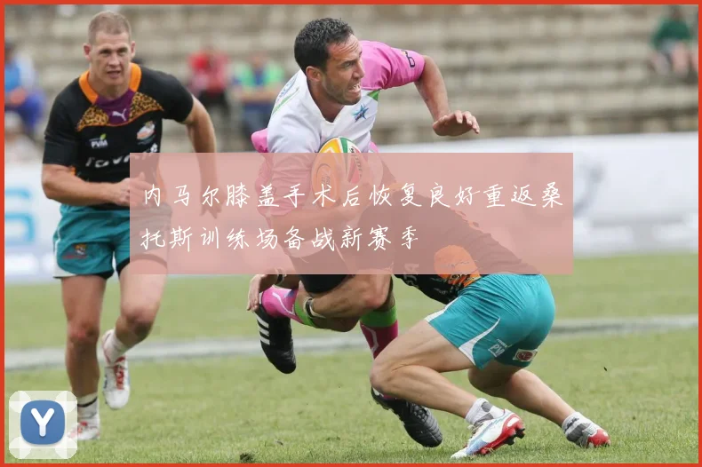 内马尔膝盖手术后恢复良好重返桑托斯训练场备战新赛季